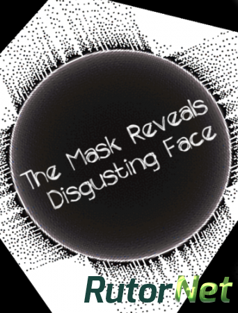 Маска обнажает отвратительный лик / The Mask Reveals Disgusting Face (2014) PC